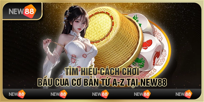 Tìm Hiểu Cách Chơi Bầu Cua Cơ Bản Từ A-Z Tại New88